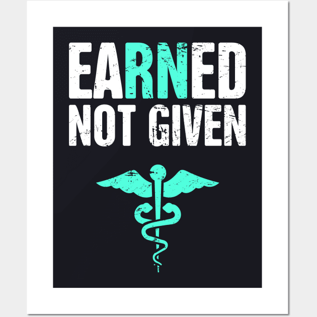 Earned Not Given | RN Registered Nurse Nursing Gift Wall Art by MeatMan